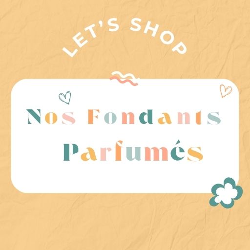 Nos fondants Parfumés